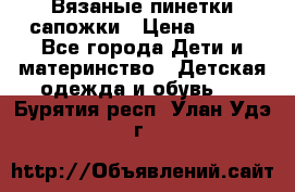 Вязаные пинетки сапожки › Цена ­ 250 - Все города Дети и материнство » Детская одежда и обувь   . Бурятия респ.,Улан-Удэ г.